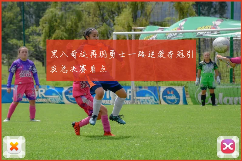 黑八奇迹再现勇士一路逆袭夺冠引发总决赛看点