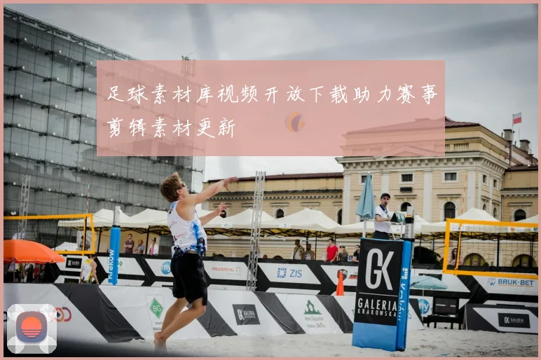 足球素材库视频开放下载助力赛事剪辑素材更新