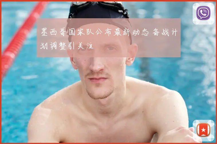 墨西哥国家队公布最新动态 备战计划调整引关注