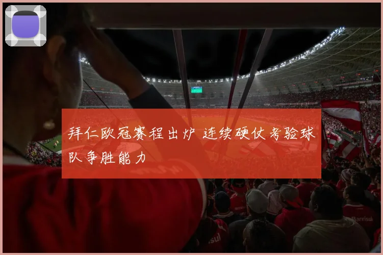 拜仁欧冠赛程出炉 连续硬仗考验球队争胜能力