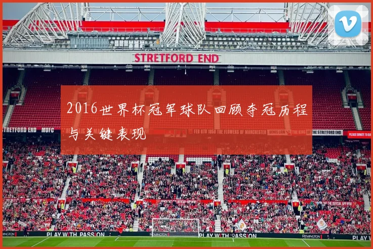 2016世界杯冠军球队回顾夺冠历程与关键表现