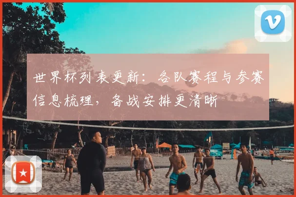 世界杯列表更新:各队赛程与参赛信息梳理,备战安排更清晰